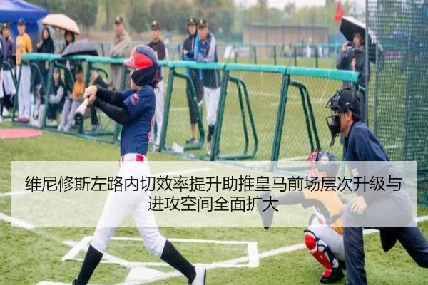 维尼修斯左路内切效率提升助推皇马前场层次升级与进攻空间全面扩大